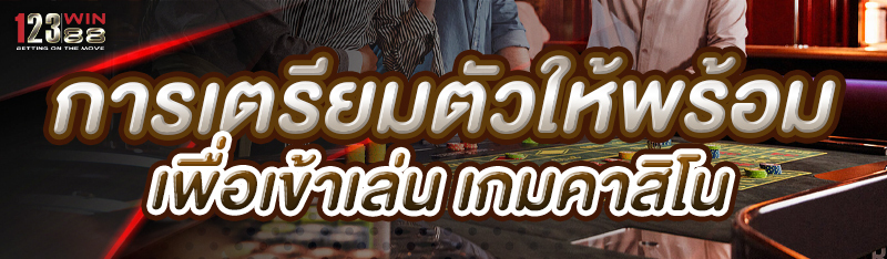 การเตรียมตัวให้พร้อมเพื่อเข้าเล่น เกมคาสิโน